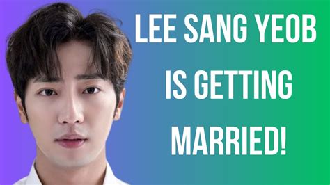 lee sang-yeob relationships|Lee Sang Yeob Announces He Is Getting Married In。